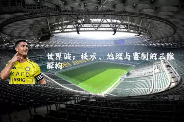 世界波：技术、地理与赛制的三维解构