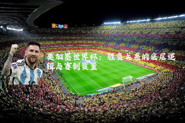 美加墨世界杯:胜负关系的底层逻辑与赛制变量